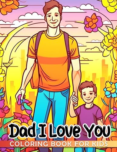 Dad, I Love You Coloring Book For Kids: 40 high-quality images of heartwarming father-child moments to color and unwind with the perfect gift!
