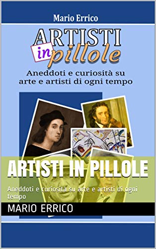Artisti in pillole: Aneddoti e curiosità su arte e artisti di ogni tempo (Italian Edition)
