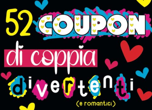 52 Coupon Di Coppia Divertenti (E Romantici): Pronti Alla Sfida? Una Challenge A Settimana Per Tutto L'Anno!