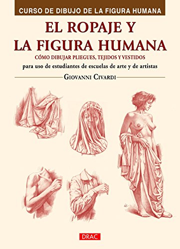 Curso De Dibujo De La Figura Humana. El Ropaje Y La Figura Humana: Cómo dibujar pliegues, tejidos y vestidos (PREPARADO PARA PINTAR)