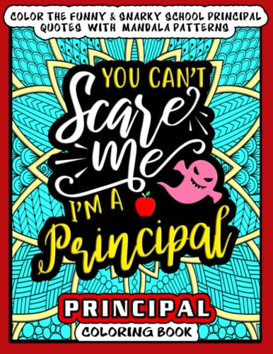 PRINCIPAL COLORING BOOK : You Can't Scare me, I'm a Principal: Color the pages of more than 35 Funny, Snarky & Motivational Job Quotes with Mandala ... Adult Colouring book for School Principals
