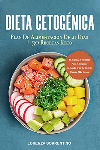 Dieta Cetogénica: El Manual Completo Para Adelgazar Haciendo Que Tu Cuerpo Queme Más Grasa. Plan De Alimentación De 21 Dias + 30 Recetas Keto.