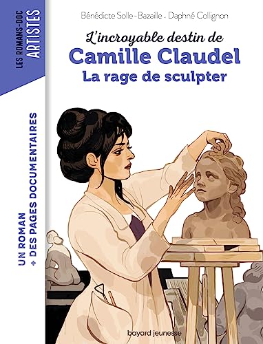 Camille Claudel, la rage de sculpter (Les romans doc Artistes)