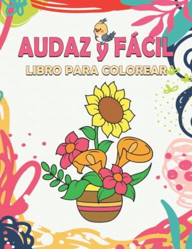 Audaz Y FÁCIL Libro para Colorear: Libro para Colorear de gran tamaño +50 páginas grandes y sencillas para colorear para adultos, personas mayores y ... flores, naturaleza, colorear antiestrés...