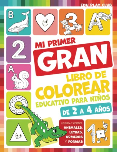 Mi primer gran libro para colorear educativo para niños de 2 a 4 años: Colorea y aprende animales, letras, números y formas