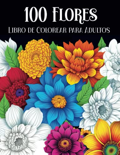 100 flores libro de colorear para adultos: Cuaderno colorear para adultos con hermosas flores y diseños florales para relajación y reducción del estrés