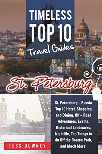 St. Petersburg: St. Petersburg – Russia Top 10 Hotels, Shopping, Dining, Events, Historical Landmarks, Nightlife, Off the Beaten Path, and Much More! Timeless Top 10 Travel Guides (English Edition)