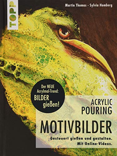 Acrylic Pouring - Motivbilder: Motive gesteuert gießen und gestalten. Mit Online-Videos.