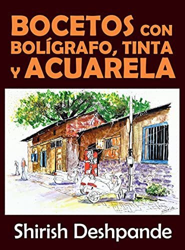 Bocetos con bolígrafo, tinta y acuarela: Aprende a dibujar y pintar paso a paso ilustraciones impresionantes con 10 ejercicios