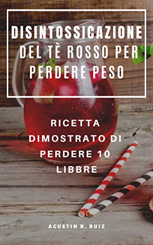 DISINTOSSICAZIONE DEL TÈ ROSSO PER PERDERE PESO : RICETTA DIMOSTRATO DI PERDERE 10 LIBBRE (Italian Edition)