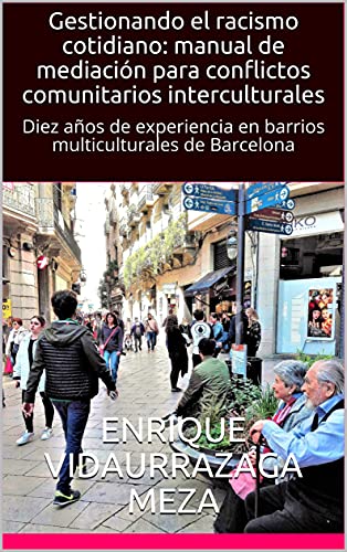 Gestionando el racismo cotidiano. Manual de mediación para conflictos comunitarios interculturales: Diez años de experiencia en barrios multiculturales de Barcelona