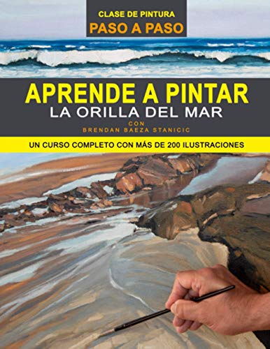 APRENDE A PINTAR LA ORILLA DEL MAR: UN CURSO COMPLETO DE PINTURA CON MÁS DE 200 ILUSTRACIONES