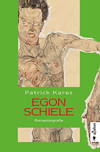 Egon Schiele. Zeit und Leben des Wiener Künstlers Egon Schiele: Romanbiografie (German Edition)