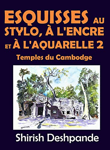 Esquisses au stylo, à l'encre et à l'aquarelle 2 – Temples du Cambodge: Apprendre à dessiner et peindre de merveilleuses illustrations en 10 exercices étape-par-étape (French Edition)