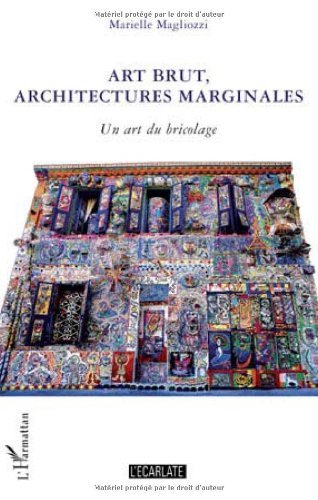 Art brut, architectures marginales : Un art du bricolage (L'Ecarlate) (French Edition)