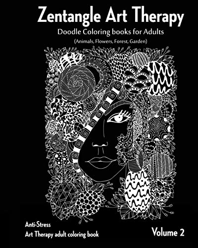 Zentangle Art therapy : Zentangle Doodle Coloring books for Adults : Animals, Flowers, Forest, Garden: (Anti-Stress Art Therapy adult coloring book Volume 2)