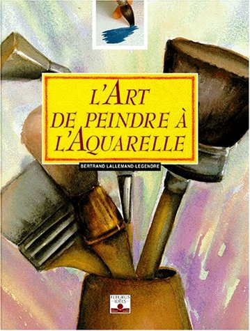 ART DE PEINDRE A L'AQUARELLE (LES SECRETS DE L'ARTISTE)