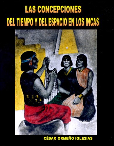 LAS CONCEPCIONES DEL TIEMPO Y DEL ESPACIO EN LOS INCAS (LA CIENCIA OCULTA DE LAS CULTURAS PRECOLOMBINAS DEL PERÚ nº 7)