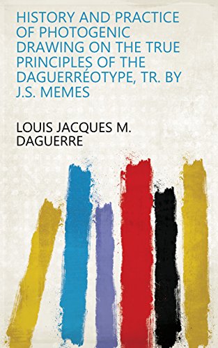 History and practice of photogenic drawing on the true principles of the daguerréotype, tr. by J.S. Memes (English Edition)