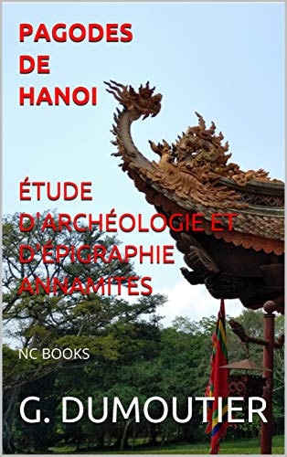 PAGODES DE HANOI - ÉTUDE D'ARCHÉOLOGIE ET D'ÉPIGRAPHIE ANNAMITES (French Edition)