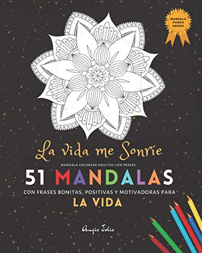 Mandala Colorear Adultos con Frases: 51 Mandalas Fondo Negro: La Vida Me Sonríe con frases bonitas, positivas y motivadoras para la Vida: | Libro de ... (Night Edition) (Colorear Adultos Frases)