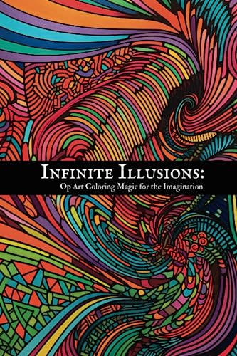Infinite Illusions: Op Art Coloring Magic for the Imagination