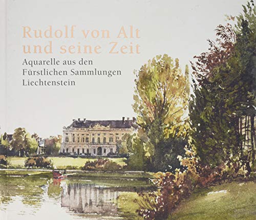 Rudolf von Alt und seine Zeit. Aquarelle aus den Fürstlichen Sammlungen Liechtenstein: Katalog zur Ausstellung in der Albertina, Wien 2019