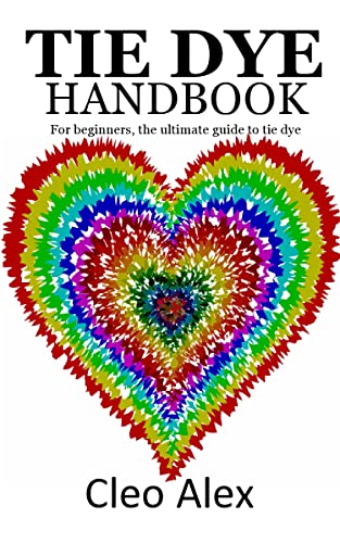 TIE DYE HANDBOOK: For beginners, the ultimate guide to tie dye (English Edition)