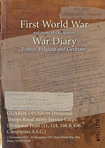 GUARDS DIVISION Divisional Troops Royal Army Service Corps Divisional Train (11, 124, 168 & 436 Companies A.S.C.) : 1 November 1915 - 31 December 1917 ... War, War Diary, WO95/1210) (English Edition)