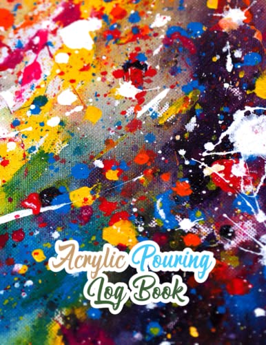 Acrylic Pouring Log Book: Acrylic Pour Notebook to Track Every Paint Pouring Project