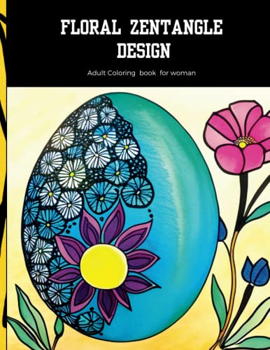Floral zentangle design: adult coloring book for woman: | 50 amazing zentangle eggs designs for introspection, relaxation, stress relieving and fun