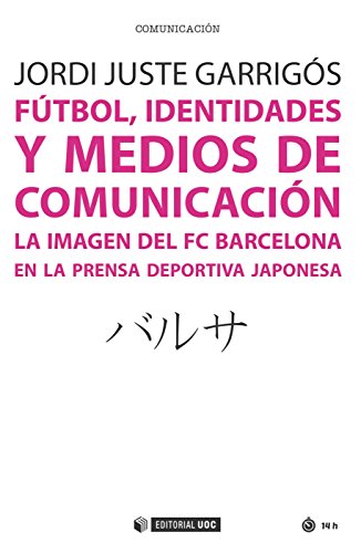 Fútbol, identidades y medios de comunicación. La imagen del FC Barcelona en la prensa deportiva japonesa (Manuales)