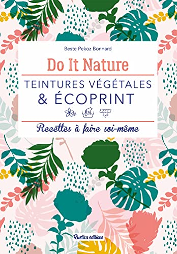 Teintures végétales & écoprint: Recettes à faire soi-même (Do it nature) (French Edition)
