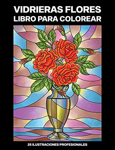 Vidrieras Flores Libro para Colorear: Fácil Libro para Colorear para Mayores y Adultos, 25 ilustraciones profesionales para aliviar el estrés y relajarse (Flores Paginas para Colorear)