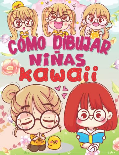 CÓMO DIBUJAR NIÑAS KAWAII: Una guía fácil para dibujar chicas lindas para niños, adolescentes y adultos. Aprende a dibujar chicas súper lindas, chicas ... chicas anime. Un buen regalo para las niñas.
