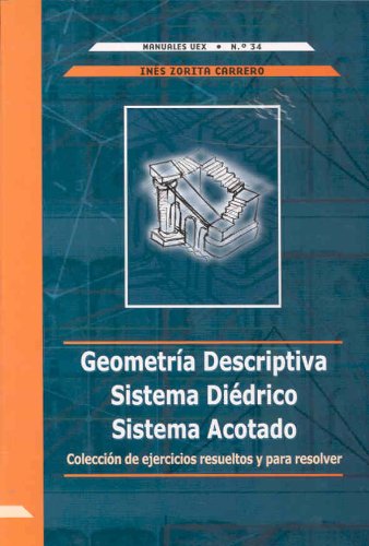 Geometría Descriptiva. Sistema diédrico. Sistema acotado. Colección de ejercicios resueltos y para resolver (Manuales UEX)