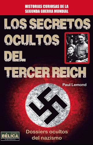 Los Secretos Ocultos Del Tercer Reich. Dossiers Ocultos Del Nazismo (HISTORIA BELICA)