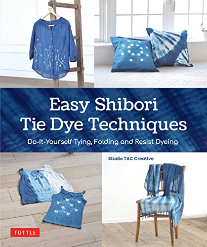 Easy Shibori Tie Dye Techniques: Do-It-Yourself Tying, Folding and Resist Dyeing (English Edition)