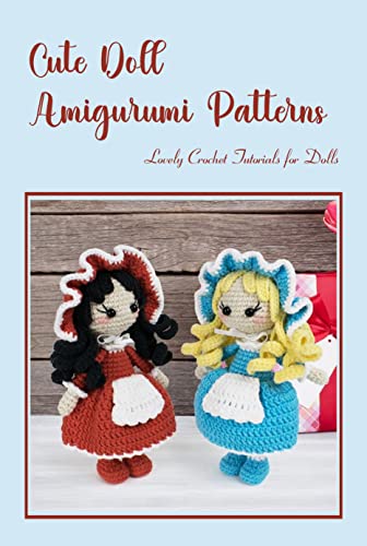 Cute Doll Amigurumi Patterns: Lovely Crochet Tutorials for Dolls: Lovely Doll Crochet Tutorials (English Edition)