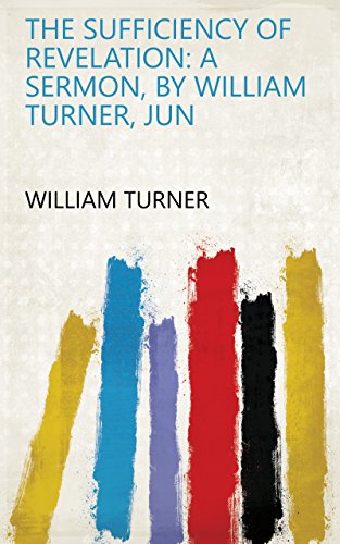 The Sufficiency of Revelation: A Sermon, by William Turner, Jun (English Edition)