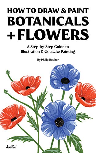 How To Draw & Paint Botanicals + Flowers: A Step-by-Step Guide To Illustration & Gouache Painting (English Edition)
