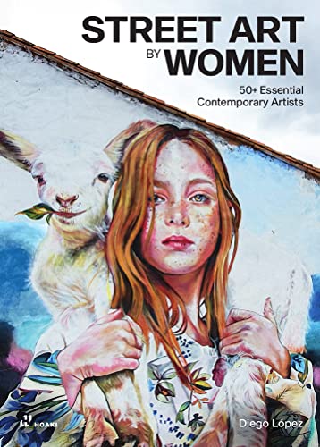 Street Art by Women. 50+ Essential Contemporary Artist: 50+ Essential Contemporary Artists