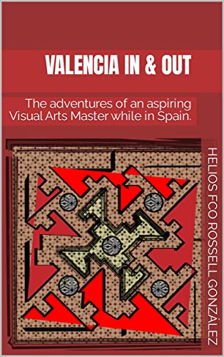 Valencia In & Out: The adventures of an aspiring Visual Arts Master while in Spain. (English Edition)