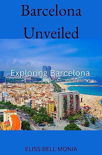 Barcelona Unveiled : Exploring Barcelona (English Edition)