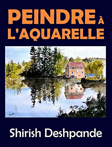 Peindre à l'aquarelle: Apprendre à peindre de superbes Aquarelles en 10 exercices étape-par-étape (Esquisses au stylo, à l'encre et à l'aquarelle) (French Edition)