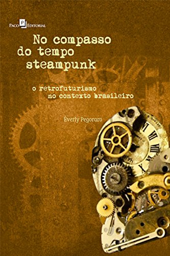 No compasso do tempo Steampunk: A visualidade de uma cultura urbana retrofuturista (Portuguese Edition)