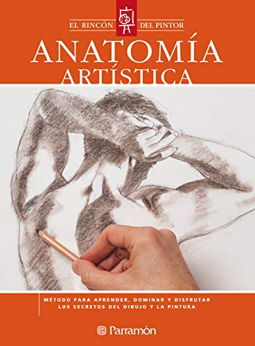 Anatomía artística: Método para aprender, dominar y disfrutar los secretos del dibujo y la pintura (El rincón del pintor)