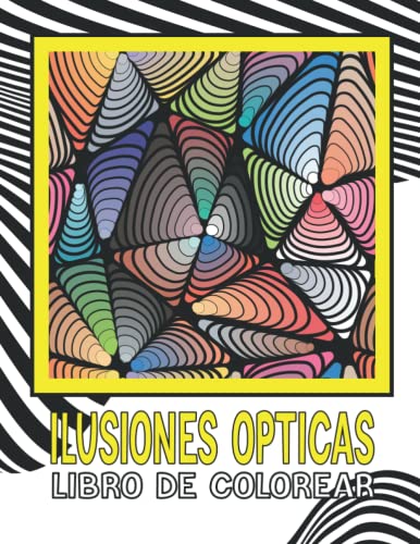 Ilusiones Ópticas Libro De Colorear: Para Niños y Adultos, Ilusiones visuales de arte increíble: Abstracto, Patrones de Zentangle y Formas Geométricas, Relajante y Aliviador de Estrés