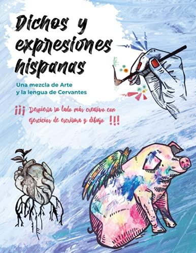 Dichos y Expresiones Hispanas: Técnicas para creativos que escriben dibujan o pintan. Con ejercicios prácticos para compartir en Instagram. #DichosHispanos