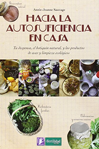 Hacia la autosuficiencia en casa: Tu despensa, el botiquín natural, y los productos de aseo y limpieza ecológicos: 3 (Saber Hacer)